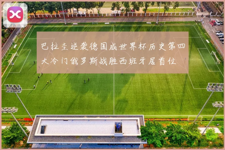 巴拉圭逆袭德国成世界杯历史第四大冷门俄罗斯战胜西班牙居首位